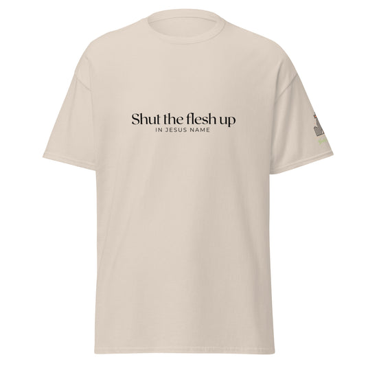 Shut the flesh up. Men's classic tee