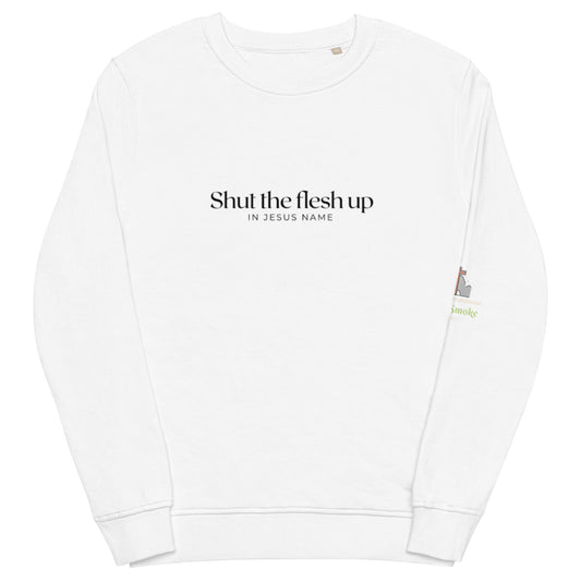 Shut the flesh up. Unisex organic sweatshirt